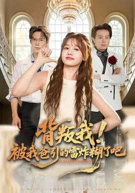 背叛我被我爸引的雷炸糊了吧短剧