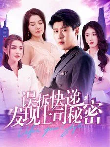 误拆快递发现上司秘密短剧扮演者是谁