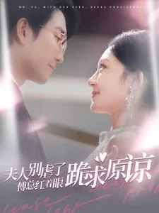 夫人别虐了傅总红着眼跪求原谅短剧免费观看45全集