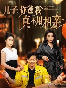 儿子你爸我真不用相亲短剧视频