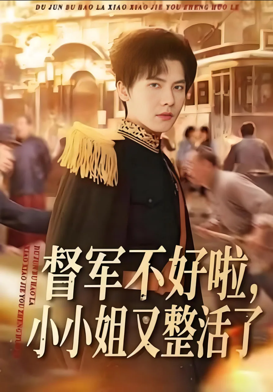 督军不好啦小小姐又整活了短剧