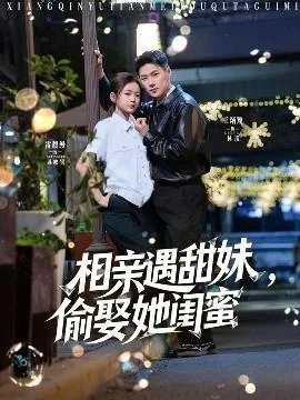 相亲遇甜妹偷娶她闺蜜短剧演员