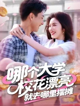 哪个大学校花漂亮就去哪里摆摊短剧